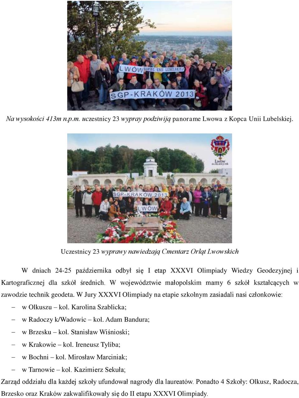 W województwie małopolskim mamy 6 szkół kształcących w zawodzie technik geodeta. W Jury XXXVI Olimpiady na etapie szkolnym zasiadali nasi członkowie: w Olkuszu kol.