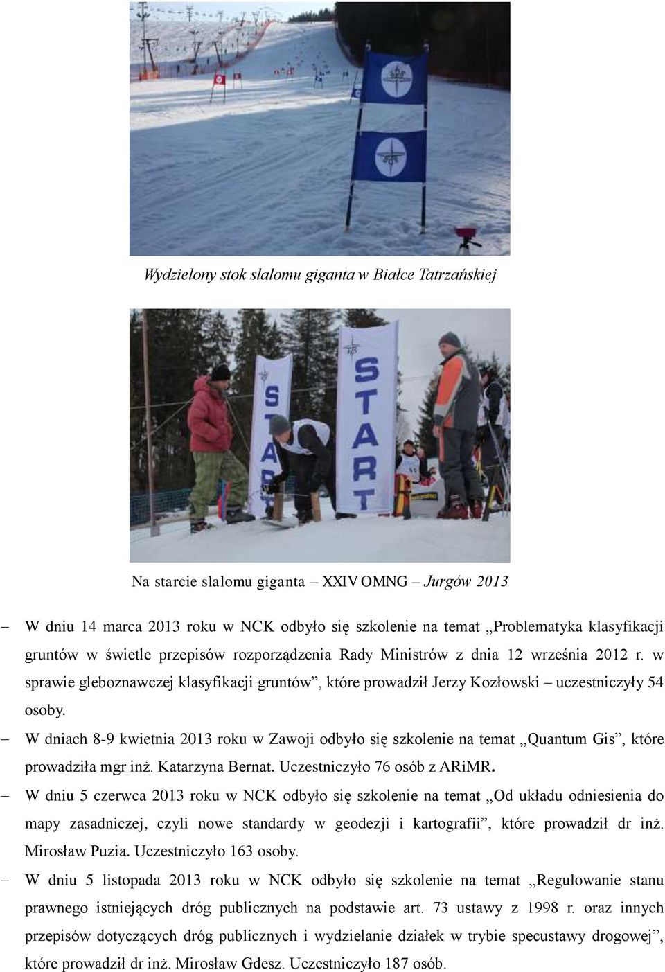 W dniach 8-9 kwietnia 2013 roku w Zawoji odbyło się szkolenie na temat Quantum Gis, które prowadziła mgr inż. Katarzyna Bernat. Uczestniczyło 76 osób z ARiMR.