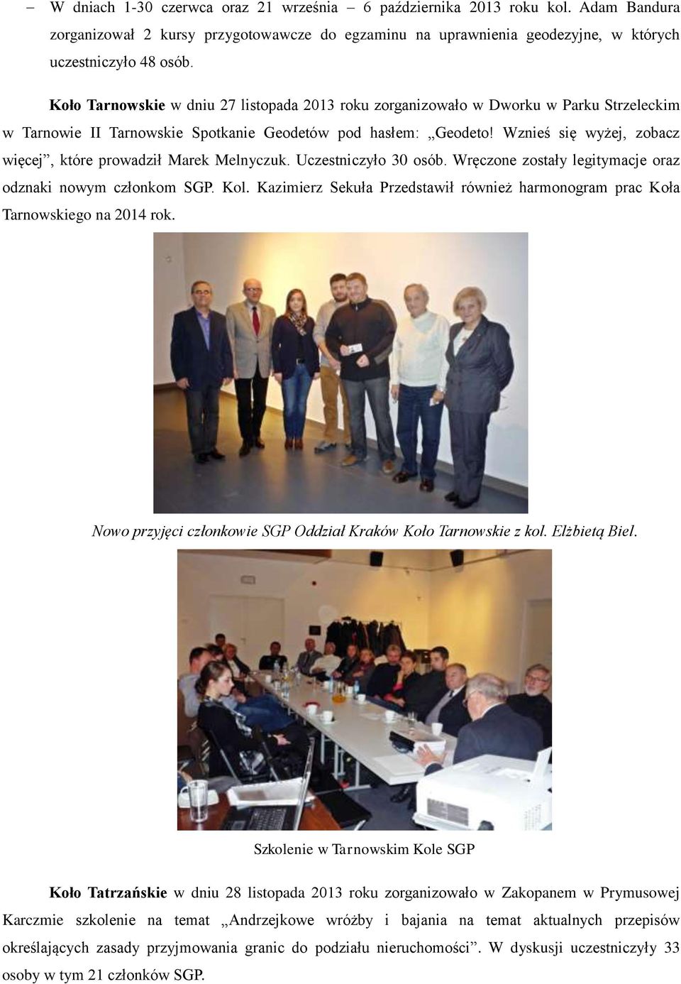 Wznieś się wyżej, zobacz więcej, które prowadził Marek Melnyczuk. Uczestniczyło 30 osób. Wręczone zostały legitymacje oraz odznaki nowym członkom SGP. Kol.