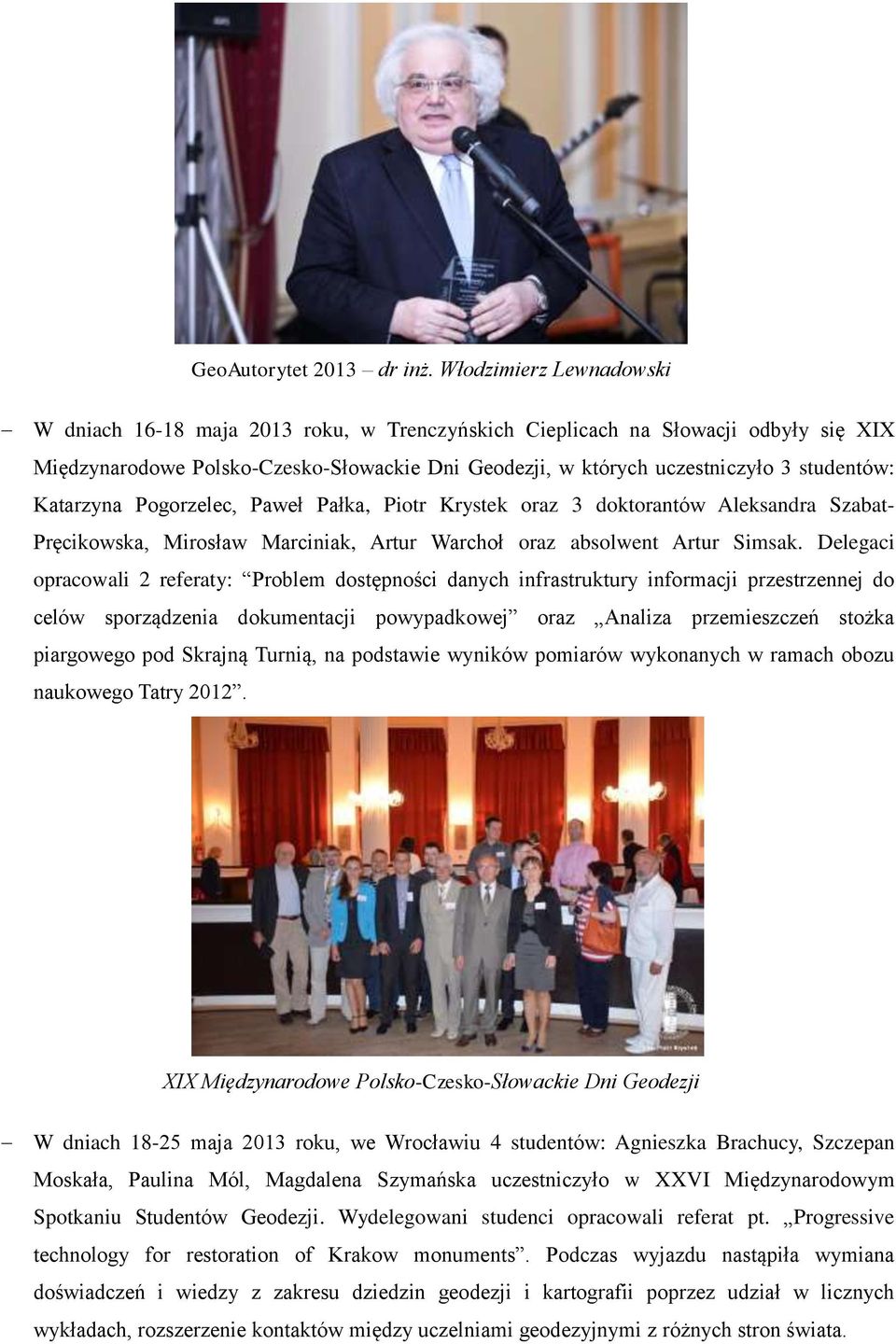 Katarzyna Pogorzelec, Paweł Pałka, Piotr Krystek oraz 3 doktorantów Aleksandra Szabat- Pręcikowska, Mirosław Marciniak, Artur Warchoł oraz absolwent Artur Simsak.