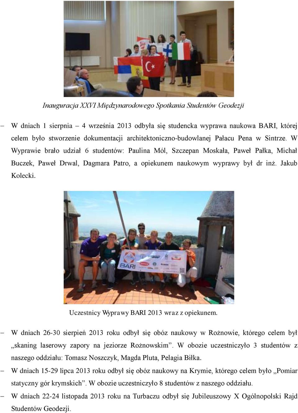 W Wyprawie brało udział 6 studentów: Paulina Mól, Szczepan Moskała, Paweł Pałka, Michał Buczek, Paweł Drwal, Dagmara Patro, a opiekunem naukowym wyprawy był dr inż. Jakub Kolecki.