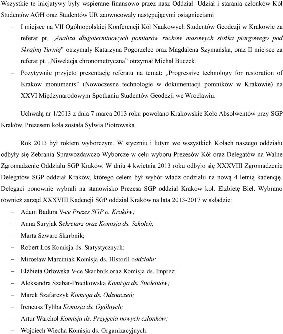 referat pt. Analiza długoterminowych pomiarów ruchów masowych stożka piargowego pod Skrajną Turnią otrzymały Katarzyna Pogorzelec oraz Magdalena Szymańska, oraz II miejsce za referat pt.