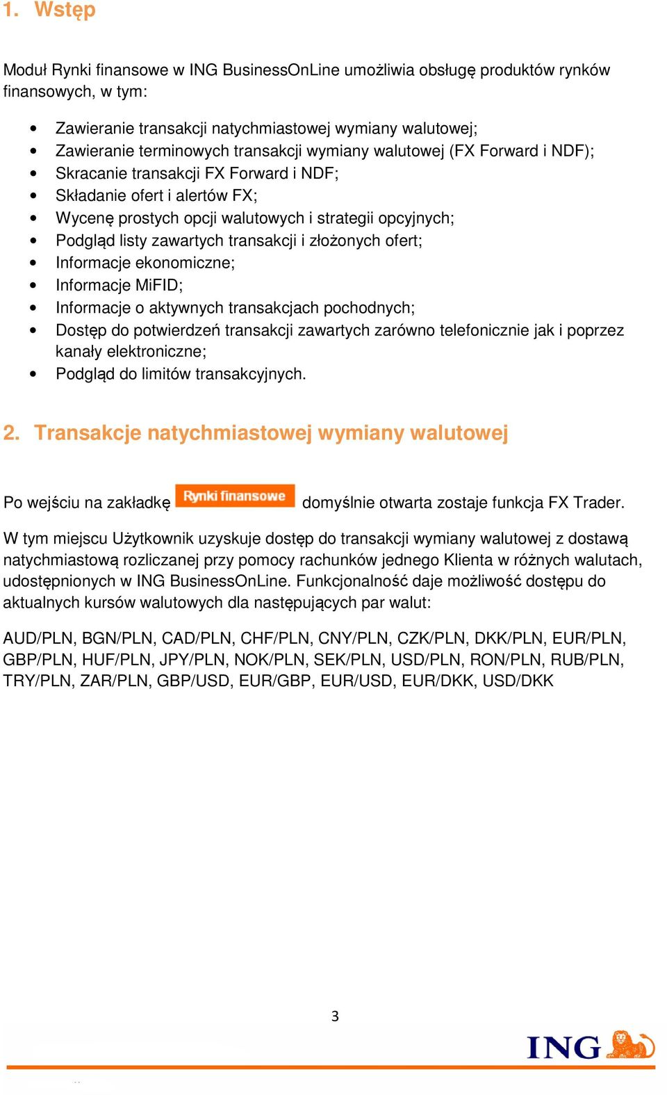 złożonych ofert; Informacje ekonomiczne; Informacje MiFID; Informacje o aktywnych transakcjach pochodnych; Dostęp do potwierdzeń transakcji zawartych zarówno telefonicznie jak i poprzez kanały