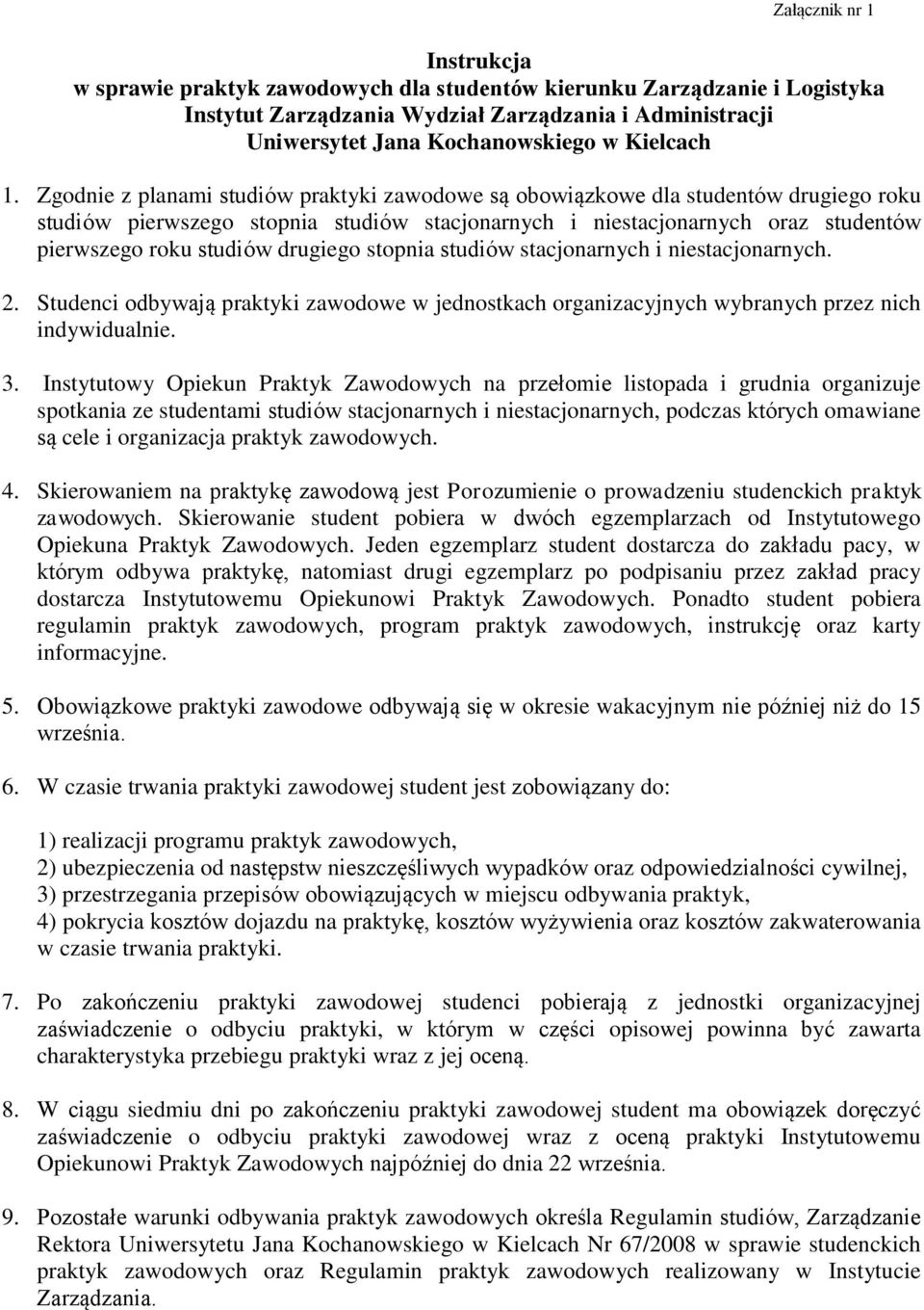 Zgodnie z planami studiów praktyki zawodowe są obowiązkowe dla studentów drugiego roku studiów pierwszego stopnia studiów stacjonarnych i niestacjonarnych oraz studentów pierwszego roku studiów