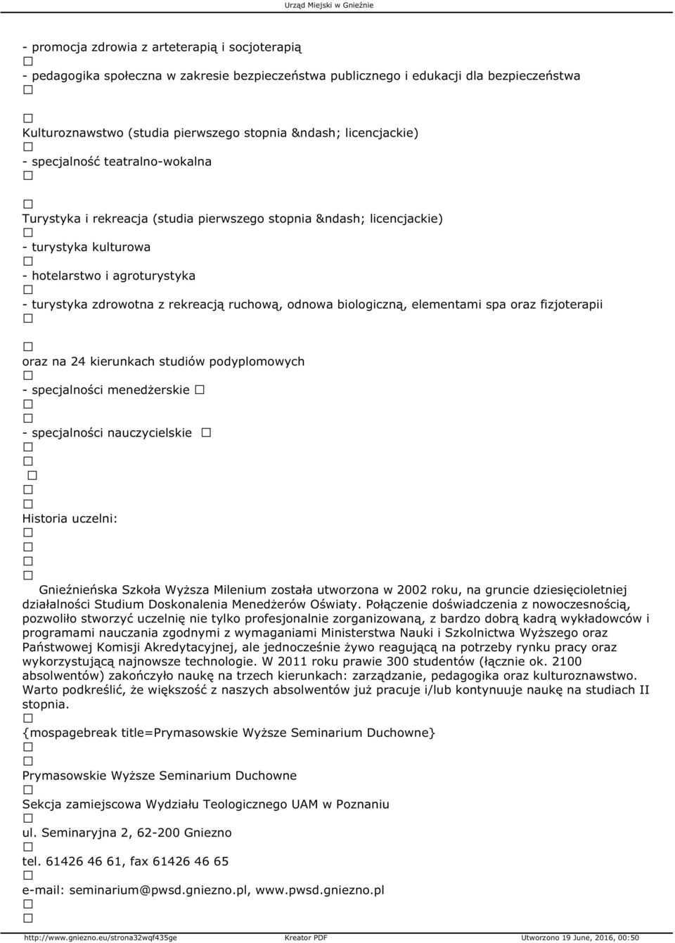 biologiczną, elementami spa oraz fizjoterapii oraz na 24 kierunkach studiów podyplomowych - specjalności menedżerskie - specjalności nauczycielskie Historia uczelni: Gnieźnieńska Szkoła Wyższa