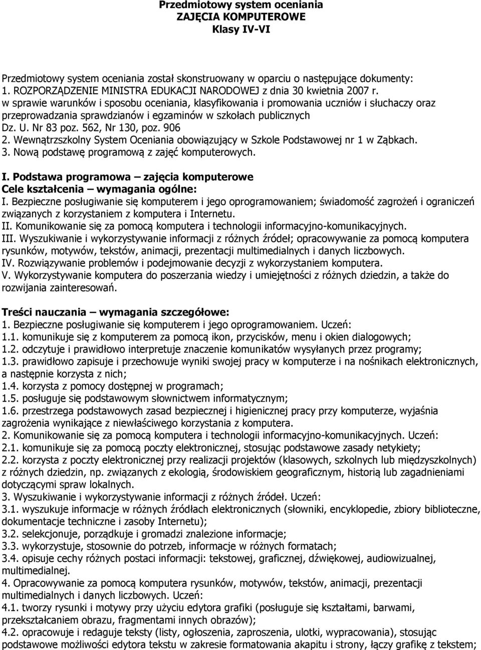 w sprawie warunków i sposobu oceniania, klasyfikowania i promowania uczniów i słuchaczy oraz przeprowadzania sprawdzianów i egzaminów w szkołach publicznych Dz. U. Nr 83 poz. 562, Nr 130, poz. 906 2.