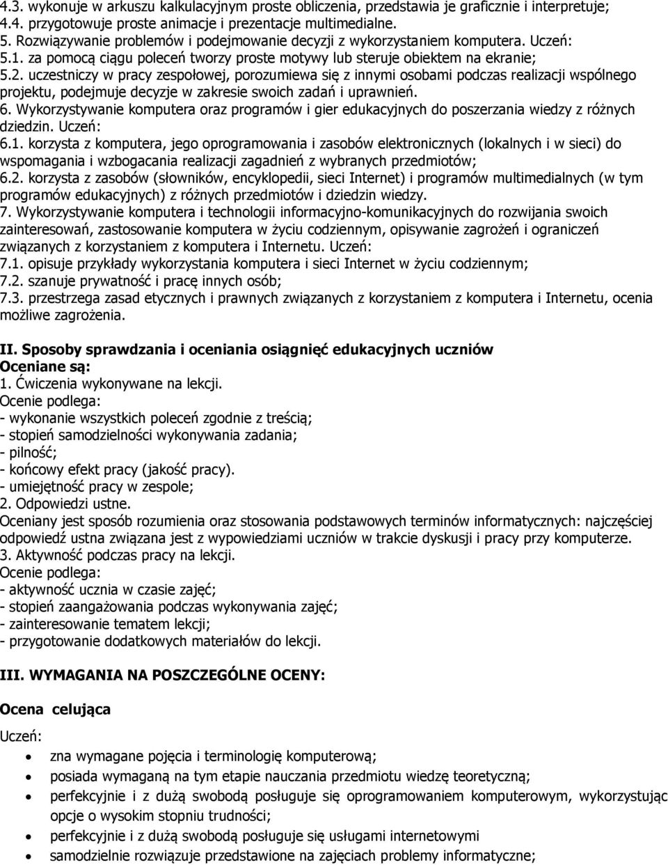 uczestniczy w pracy zespołowej, porozumiewa się z innymi osobami podczas realizacji wspólnego projektu, podejmuje decyzje w zakresie swoich zadań i uprawnień. 6.