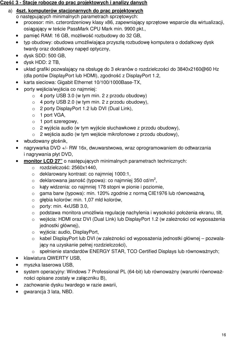 , pamięć RAM: 16 GB, możliwość rozbudowy do 32 GB, typ obudowy: obudowa umożliwiająca przyszłą rozbudowę komputera o dodatkowy dysk twardy oraz dodatkowy napęd optyczny, dysk SDD: 500 GB, dysk HDD: 2