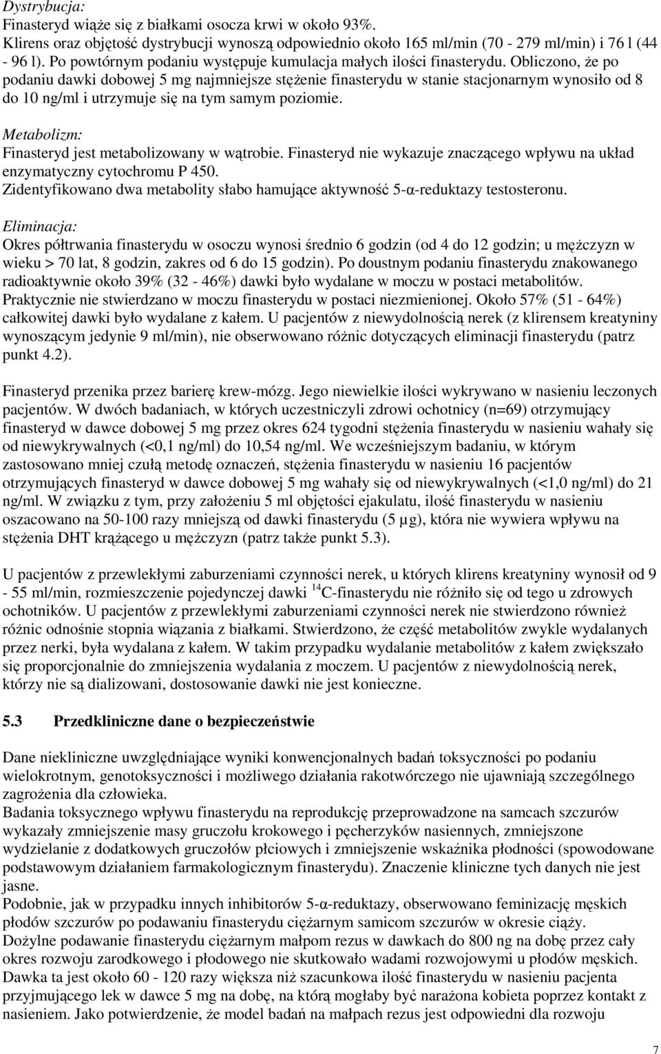 Obliczono, że po podaniu dawki dobowej 5 mg najmniejsze stężenie finasterydu w stanie stacjonarnym wynosiło od 8 do 10 ng/ml i utrzymuje się na tym samym poziomie.
