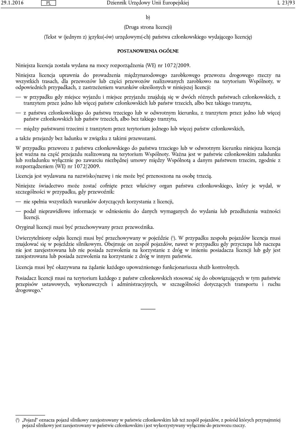 Niniejsza licencja uprawnia do prowadzenia międzynarodowego zarobkowego przewozu drogowego rzeczy na wszystkich trasach, dla przewozów lub części przewozów realizowanych zarobkowo na terytorium