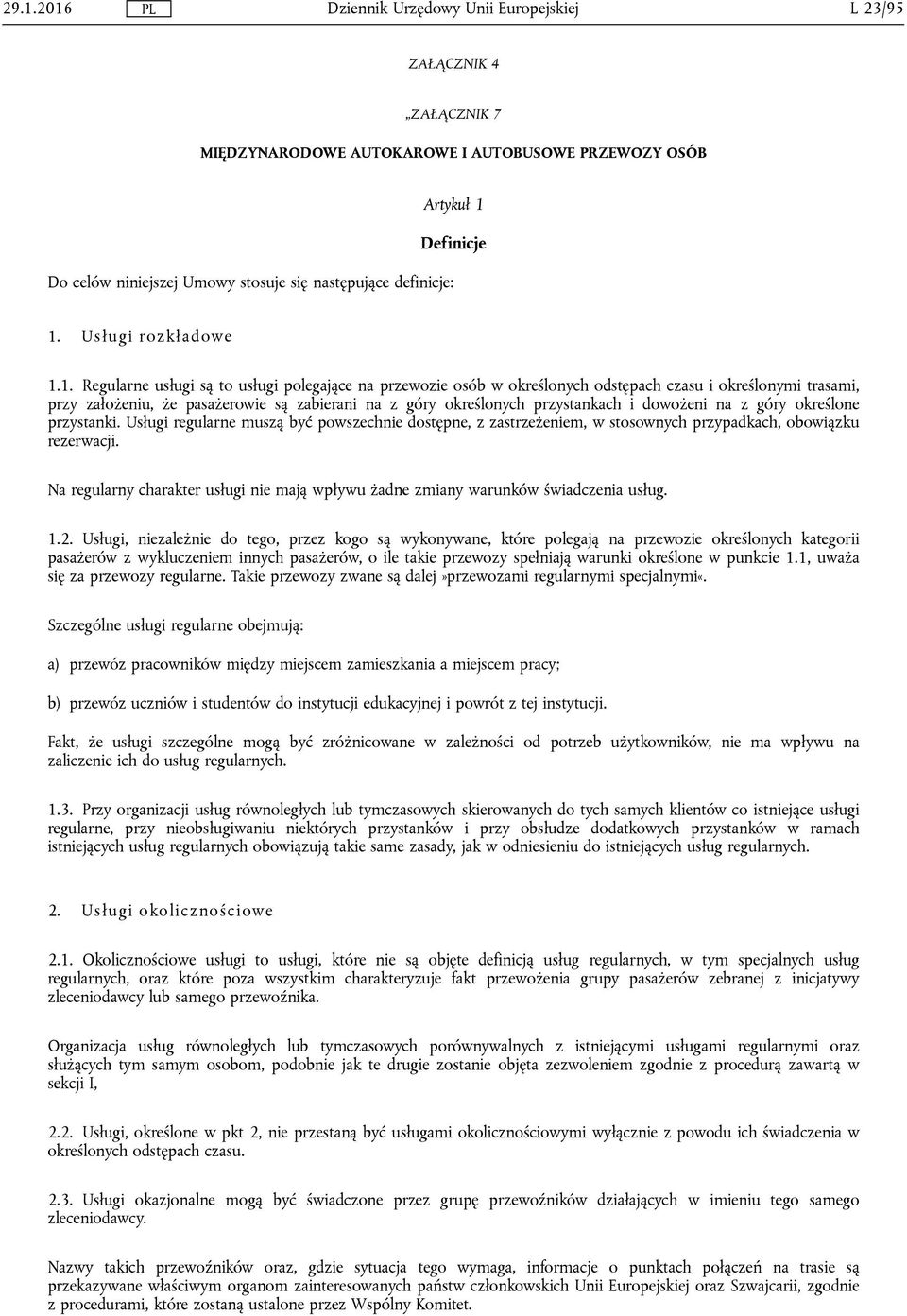 dowożeni na z góry określone przystanki. Usługi regularne muszą być powszechnie dostępne, z zastrzeżeniem, w stosownych przypadkach, obowiązku rezerwacji.