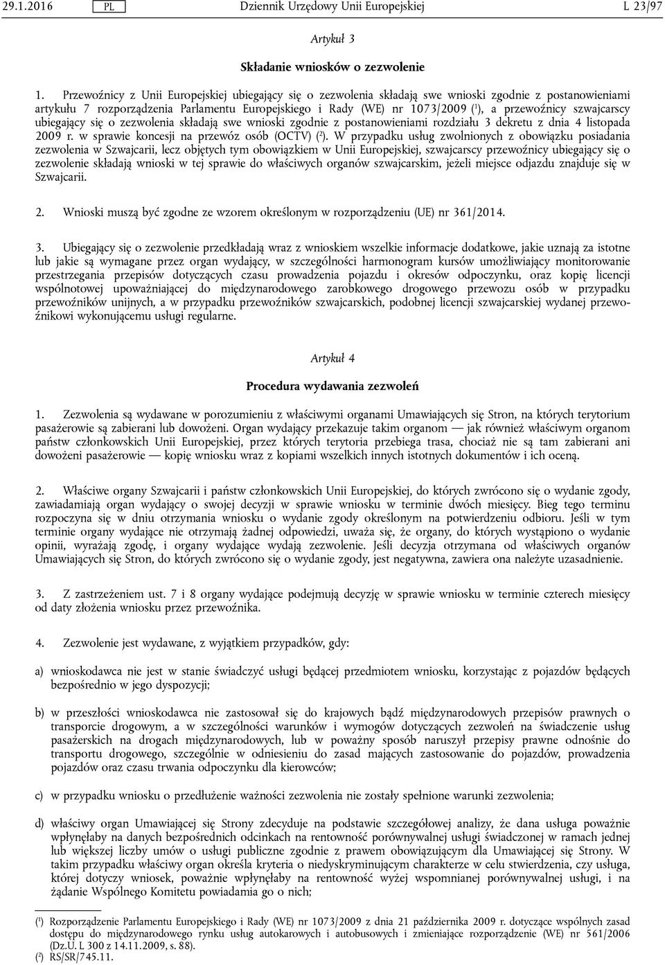 przewoźnicy szwajcarscy ubiegający się o zezwolenia składają swe wnioski zgodnie z postanowieniami rozdziału 3 dekretu z dnia 4 listopada 2009 r. w sprawie koncesji na przewóz osób (OCTV) ( 2 ).