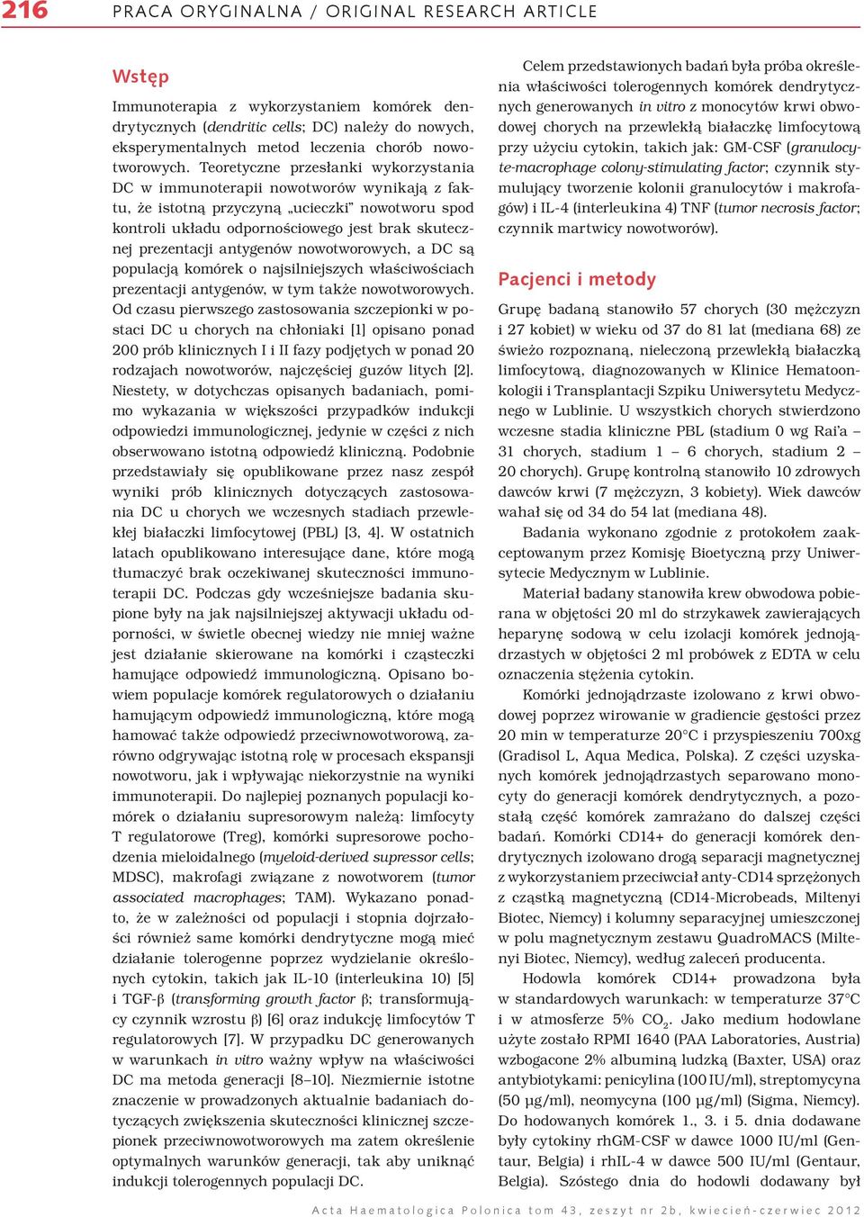 Teoretyczne przesłanki wykorzystania DC w immunoterapii nowotworów wynikają z faktu, że istotną przyczyną ucieczki nowotworu spod kontroli układu odpornościowego jest brak skutecznej prezentacji