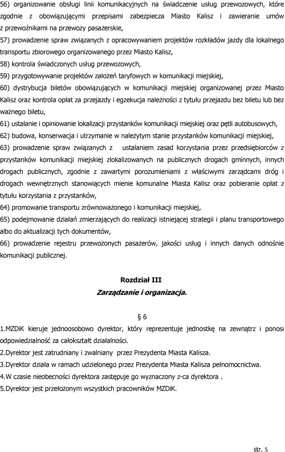 przewozowych, 59) przygotowywanie projektów założeń taryfowych w komunikacji miejskiej, 60) dystrybucja biletów obowiązujących w komunikacji miejskiej organizowanej przez Miasto Kalisz oraz kontrola