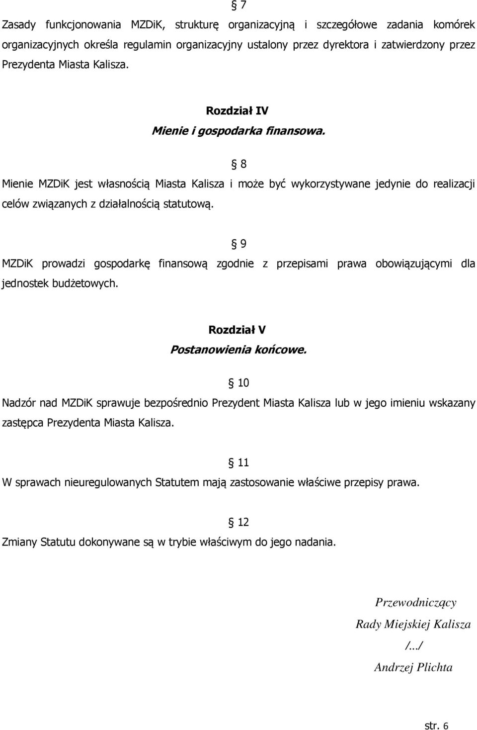 9 MZDiK prowadzi gospodarkę finansową zgodnie z przepisami prawa obowiązującymi dla jednostek budżetowych. Rozdział V Postanowienia końcowe.