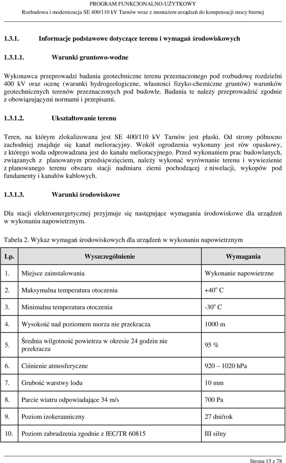 Badania te należy przeprowadzić zgodnie z obowiązującymi normami i przepisami. 1.3.1.2. Ukształtowanie terenu Teren, na którym zlokalizowana jest SE 400/110 kv Tarnów jest płaski.