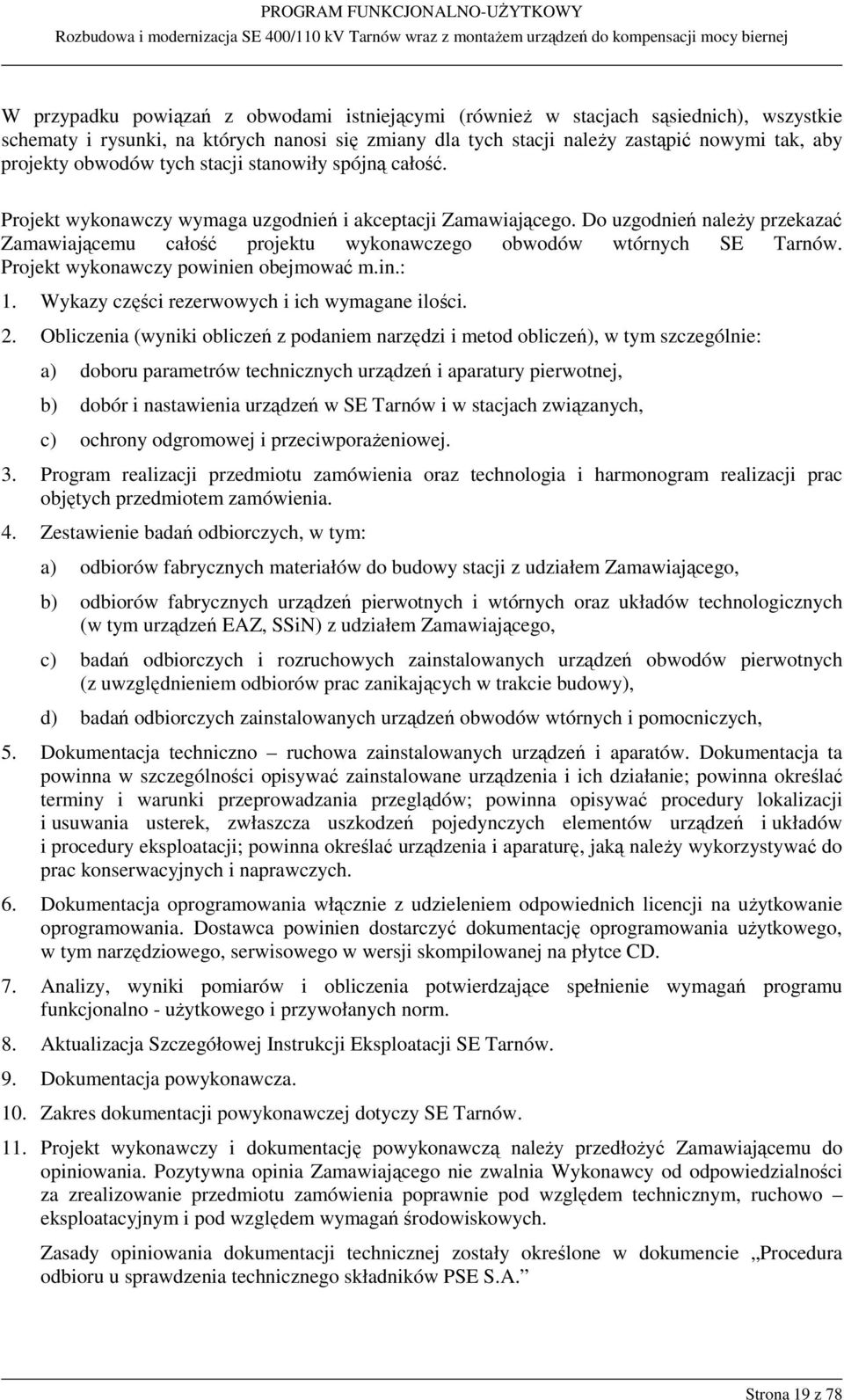 Do uzgodnień należy przekazać Zamawiającemu całość projektu wykonawczego obwodów wtórnych SE Tarnów. Projekt wykonawczy powinien obejmować m.in.: 1. Wykazy części rezerwowych i ich wymagane ilości. 2.