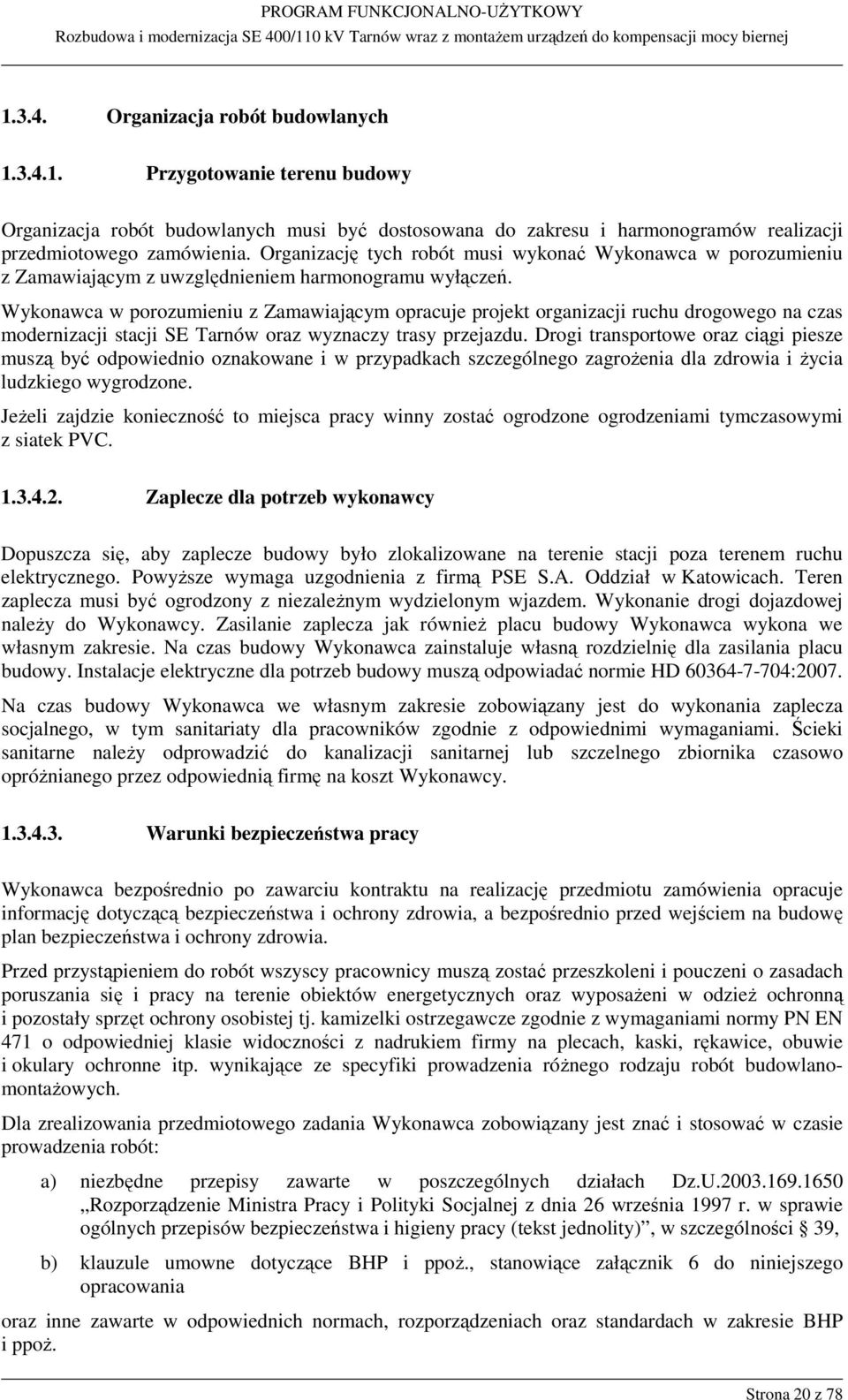 Wykonawca w porozumieniu z Zamawiającym opracuje projekt organizacji ruchu drogowego na czas modernizacji stacji SE Tarnów oraz wyznaczy trasy przejazdu.