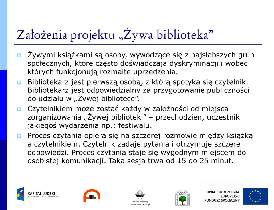 Czytelnikiem może zostać każdy w zależności od miejsca zorganizowania Żywej biblioteki przechodzień, uczestnik jakiegoś wydarzenia np.: festiwalu.