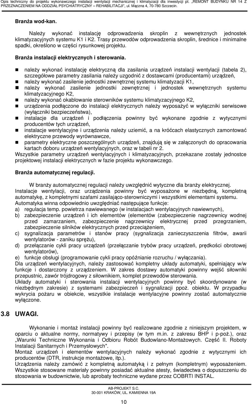 należy wykonać instalację elektryczną dla zasilania urządzeń instalacji wentylacji (tabela 2), szczegółowe parametry zasilania należy uzgodnić z dostawcami (producentami) urządzeń, należy wykonać