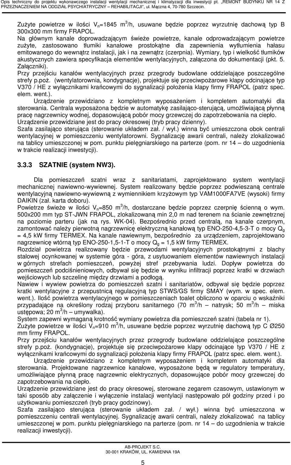 instalacji, jak i na zewnątrz (czerpnia). Wymiary, typ i wielkość tłumików akustycznych zawiera specyfikacja elementów wentylacyjnych, załączona do dokumentacji (pkt. 5. Załączniki).