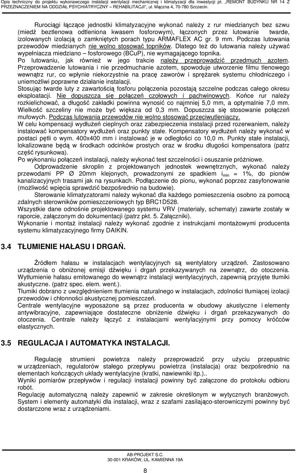 Dlatego też do lutowania należy używać wypełniacza miedziano fosforowego (BCuP), nie wymagającego topnika. Po lutowaniu, jak również w jego trakcie należy przeprowadzić przedmuch azotem.