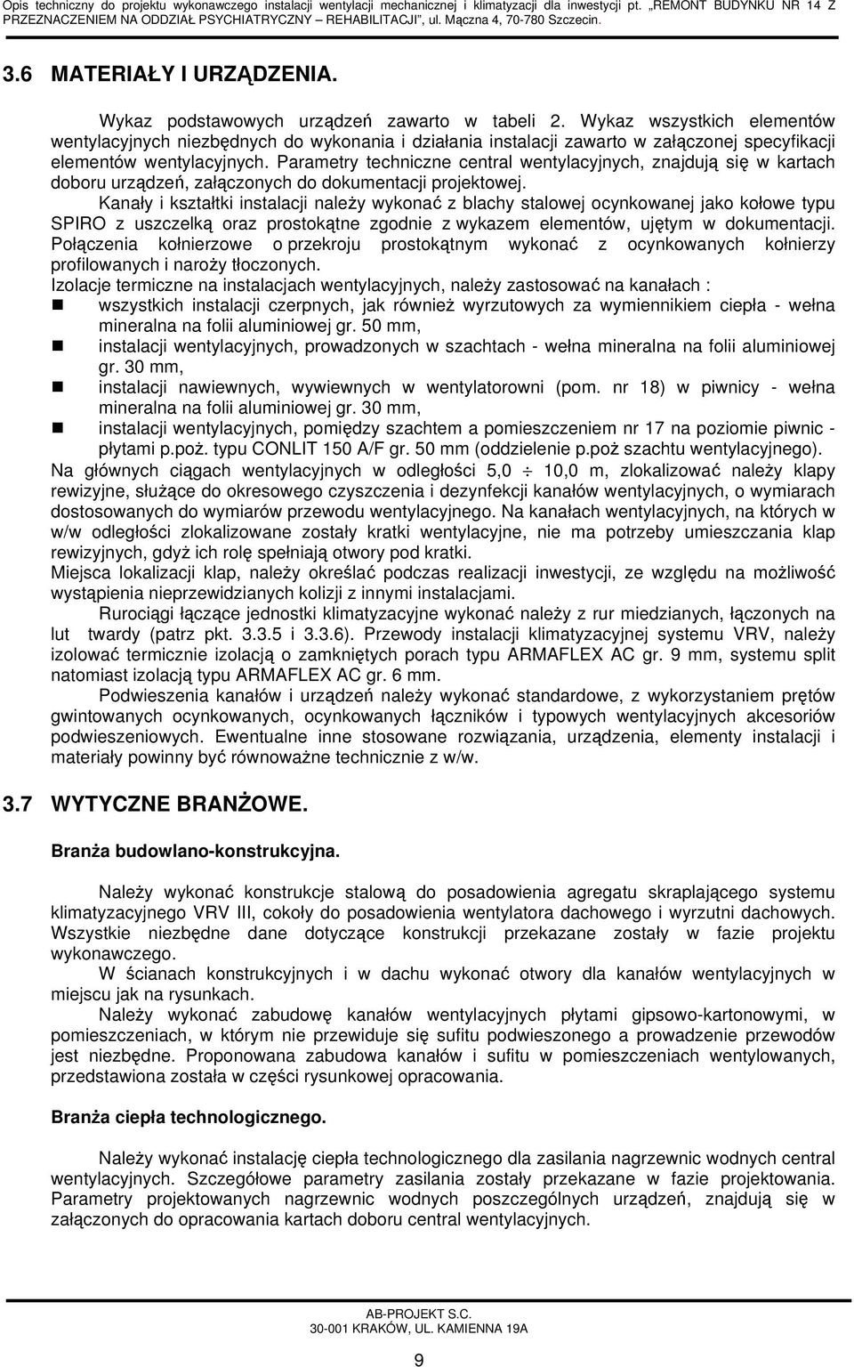 Parametry techniczne central wentylacyjnych, znajdują się w kartach doboru urządzeń, załączonych do dokumentacji projektowej.