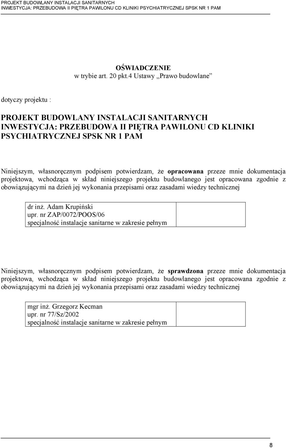 podpisem potwierdzam, że opracowana przeze mnie dokumentacja projektowa, wchodząca w skład niniejszego projektu budowlanego jest opracowana zgodnie z obowiązującymi na dzień jej wykonania przepisami