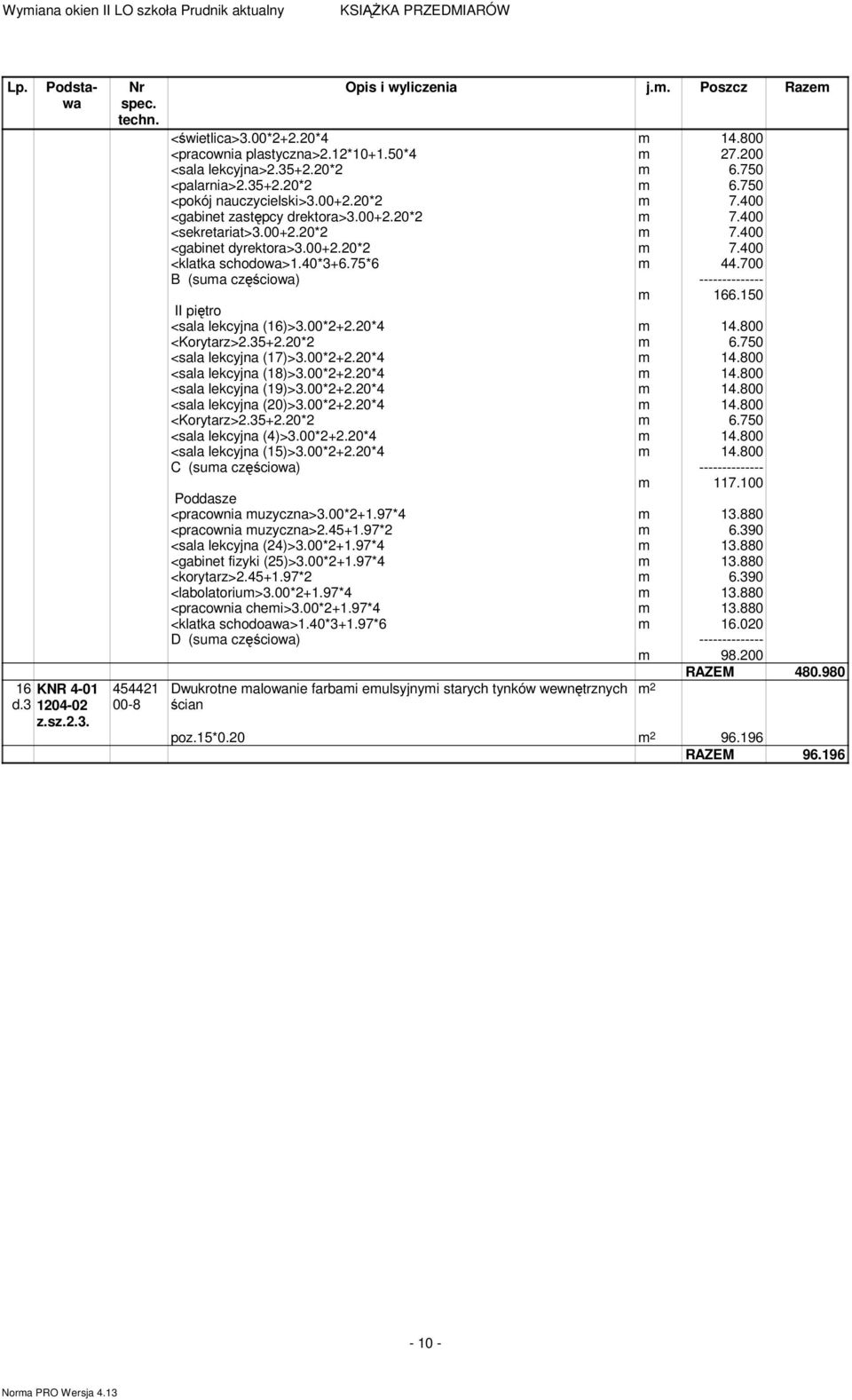 150 I <sala lekcyjna (16)>3.00*2+2.20*4 m 14.800 <Korytarz>2.35+2.20*2 m 6.750 <sala lekcyjna (17)>3.00*2+2.20*4 m 14.800 <sala lekcyjna (18)>3.00*2+2.20*4 m 14.800 <sala lekcyjna (19)>3.00*2+2.20*4 m 14.800 <sala lekcyjna (20)>3.