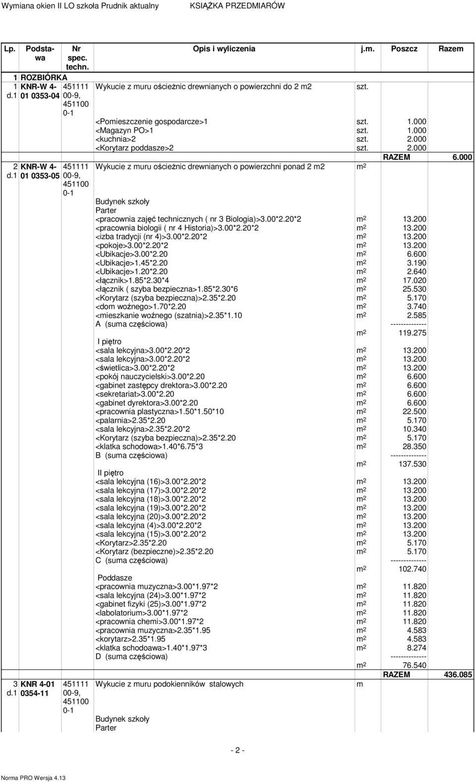 2.000 RAZEM 6.000 Wykucie z muru ościeżnic drewnianych o powierzchni ponad 2 m2 m 2 <pracownia zajęć technicznych ( nr 3 Biologia)>3.00*2.20*2 m 2 13.200 <pracownia biologii ( nr 4 Historia)>3.00*2.20*2 m 2 13.200 <izba tradycji (nr 4)>3.