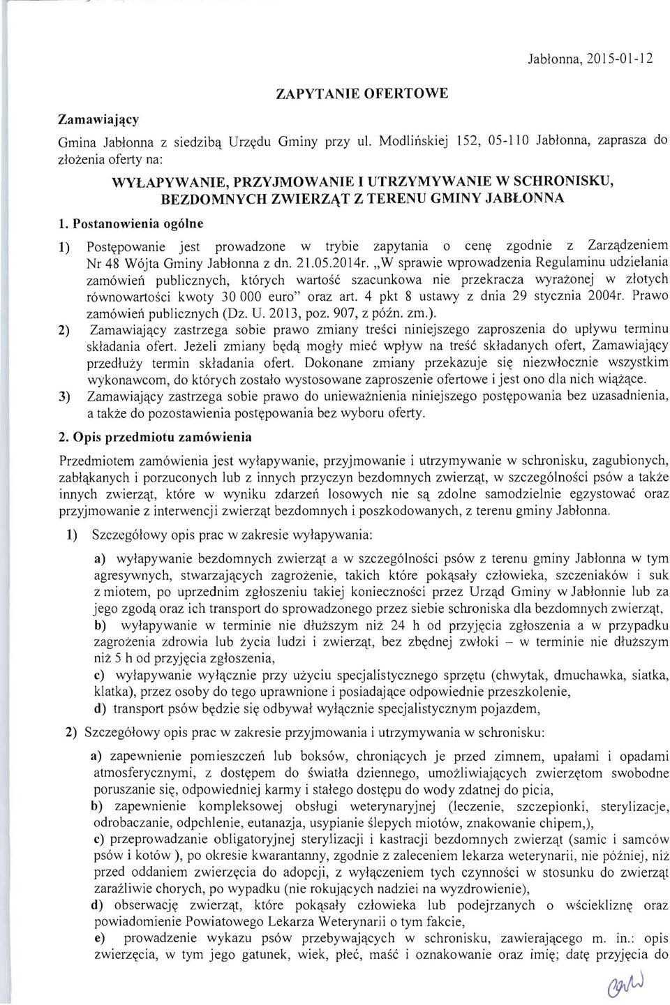 Postanowienia ogólne 1) Postępowanie jest prowadzone w trybie zapytania o cenę zgodnie z Zarządzeniem Nr 48 Wójta Gminy Jabłonna z dn. 21.05.2014r.