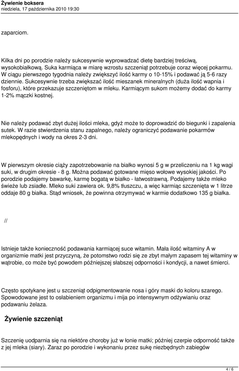 Sukcesywnie trzeba zwiększać ilość mieszanek mineralnych (duża ilość wapnia i fosforu), które przekazuje szczeniętom w mleku. Karmiącym sukom możemy dodać do karmy 1-2% mączki kostnej.