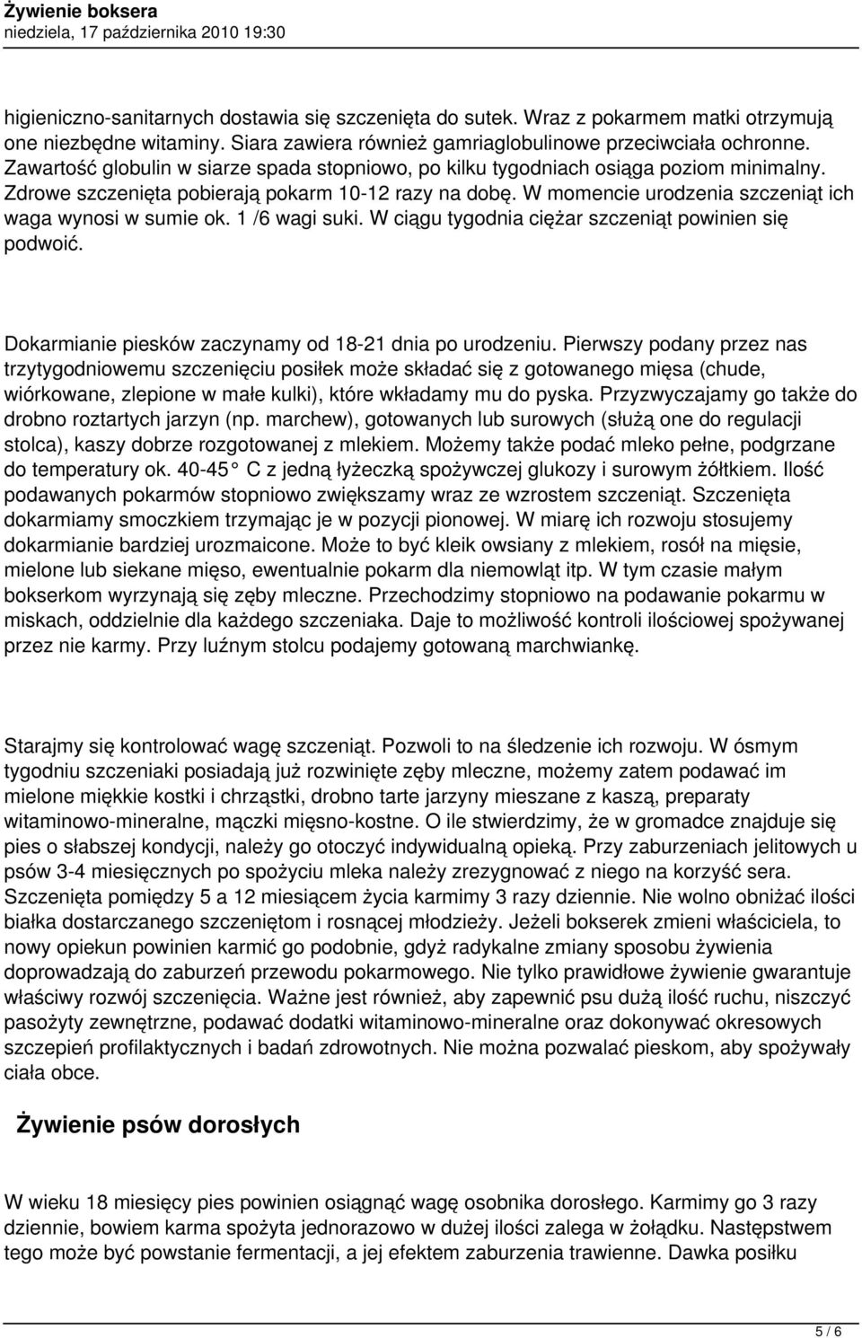 W momencie urodzenia szczeniąt ich waga wynosi w sumie ok. 1 /6 wagi suki. W ciągu tygodnia ciężar szczeniąt powinien się podwoić. Dokarmianie piesków zaczynamy od 18-21 dnia po urodzeniu.