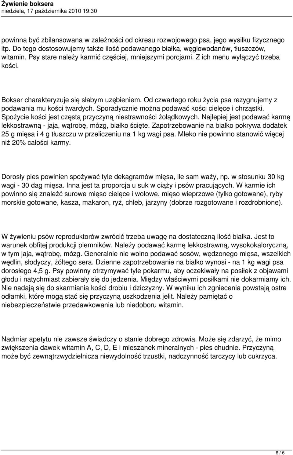 Od czwartego roku życia psa rezygnujemy z podawania mu kości twardych. Sporadycznie można podawać kości cielęce i chrząstki. Spożycie kości jest częstą przyczyną niestrawności żołądkowych.