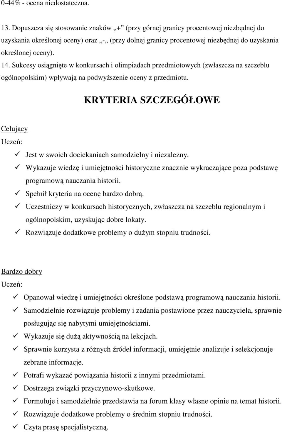 Sukcesy osiągnięte w konkursach i olimpiadach przedmiotowych (zwłaszcza na szczeblu ogólnopolskim) wpływają na podwyższenie oceny z przedmiotu.