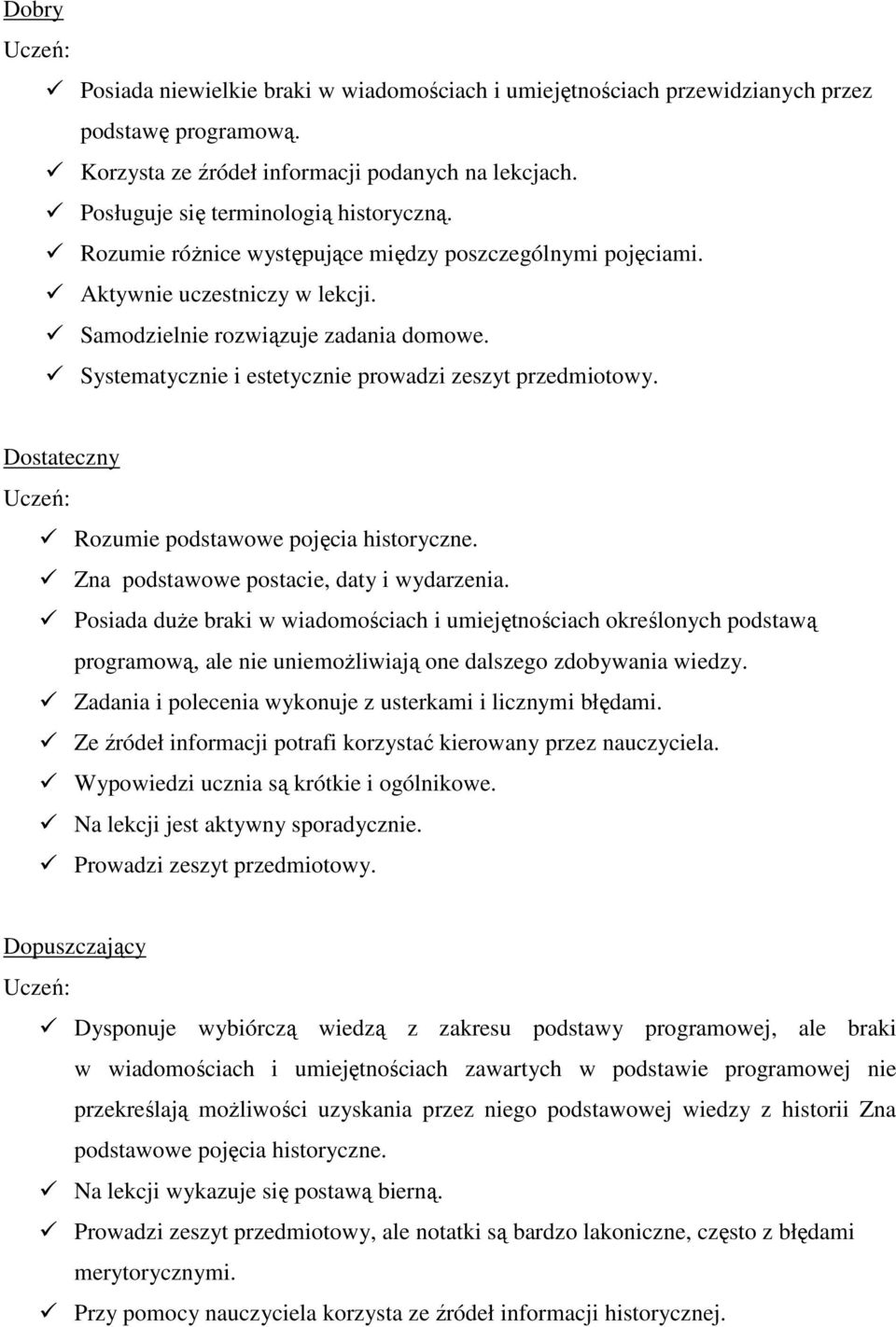 Dostateczny Rozumie podstawowe pojęcia historyczne. Zna podstawowe postacie, daty i wydarzenia.