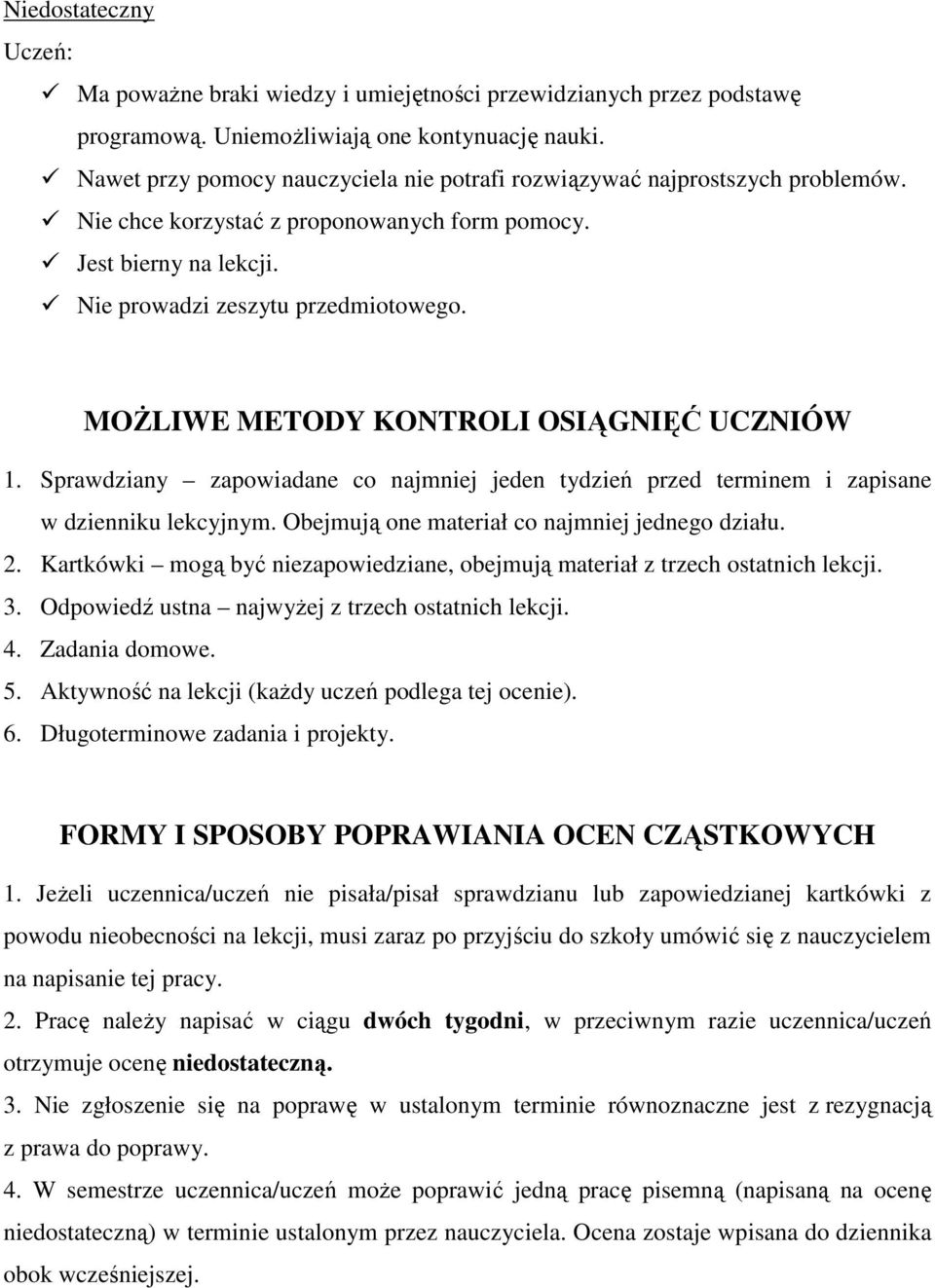 MOŻLIWE METODY KONTROLI OSIĄGNIĘĆ UCZNIÓW 1. Sprawdziany zapowiadane co najmniej jeden tydzień przed terminem i zapisane w dzienniku lekcyjnym. Obejmują one materiał co najmniej jednego działu. 2.