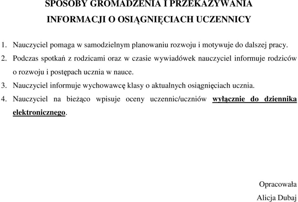 Podczas spotkań z rodzicami oraz w czasie wywiadówek nauczyciel informuje rodziców o rozwoju i postępach ucznia w