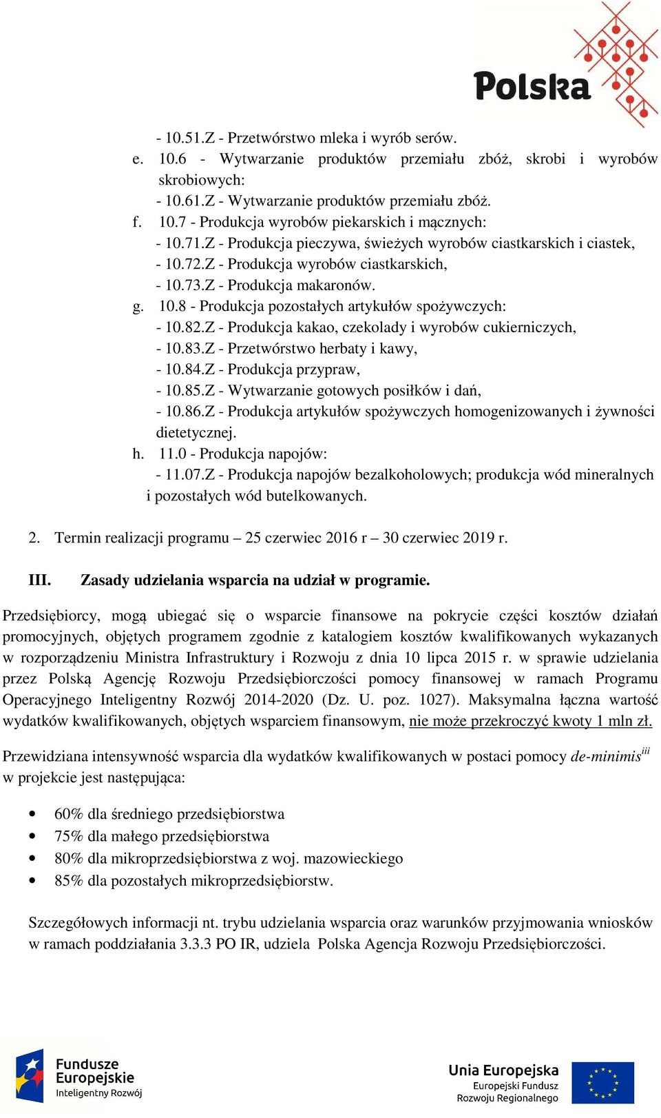 82.Z - Produkcja kakao, czekolady i wyrobów cukierniczych, - 10.83.Z - Przetwórstwo herbaty i kawy, - 10.84.Z - Produkcja przypraw, - 10.85.Z - Wytwarzanie gotowych posiłków i dań, - 10.86.