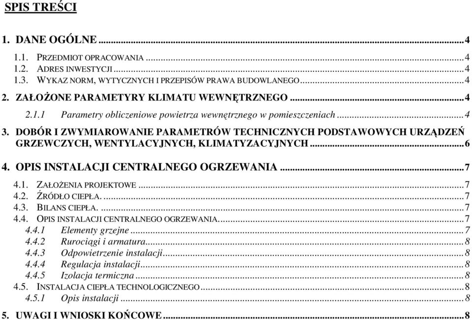 .. 6 4. OPIS INSTALACJI CENTRALNEGO OGRZEWANIA... 7 4.1. ZAŁOśENIA PROJEKTOWE... 7 4.2. ŹRÓDŁO CIEPŁA.... 7 4.3. BILANS CIEPŁA.... 7 4.4. OPIS INSTALACJI CENTRALNEGO OGRZEWANIA.... 7 4.4.1 Elementy grzejne.