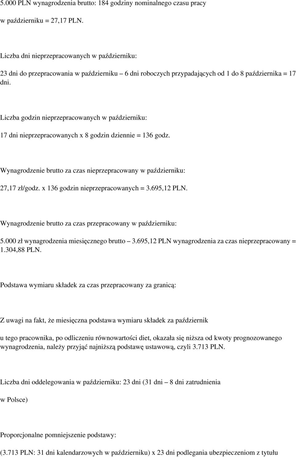 Liczba godzin nieprzepracowanych w październiku: 17 dni nieprzepracowanych x 8 godzin dziennie = 136 godz. Wynagrodzenie brutto za czas nieprzepracowany w październiku: 27,17 zł/godz.