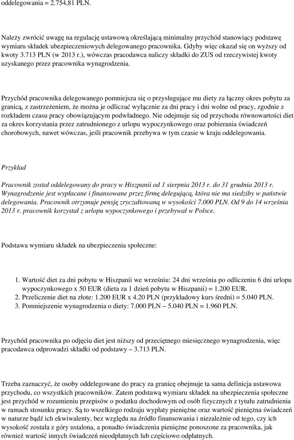 Przychód pracownika delegowanego pomniejsza się o przysługujące mu diety za łączny okres pobytu za granicą, z zastrzeżeniem, że można je odliczać wyłącznie za dni pracy i dni wolne od pracy, zgodnie