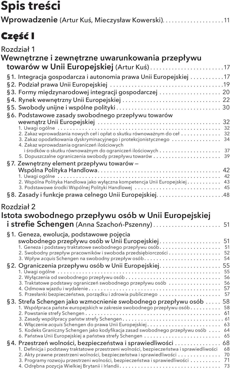 .. 22 5. Swobody unijne i wspólne polityki... 30 6. Podstawowe zasady swobodnego przepływu towarów wewnątrz Unii Europejskiej... 32 1. Uwagi ogólne... 32 2.