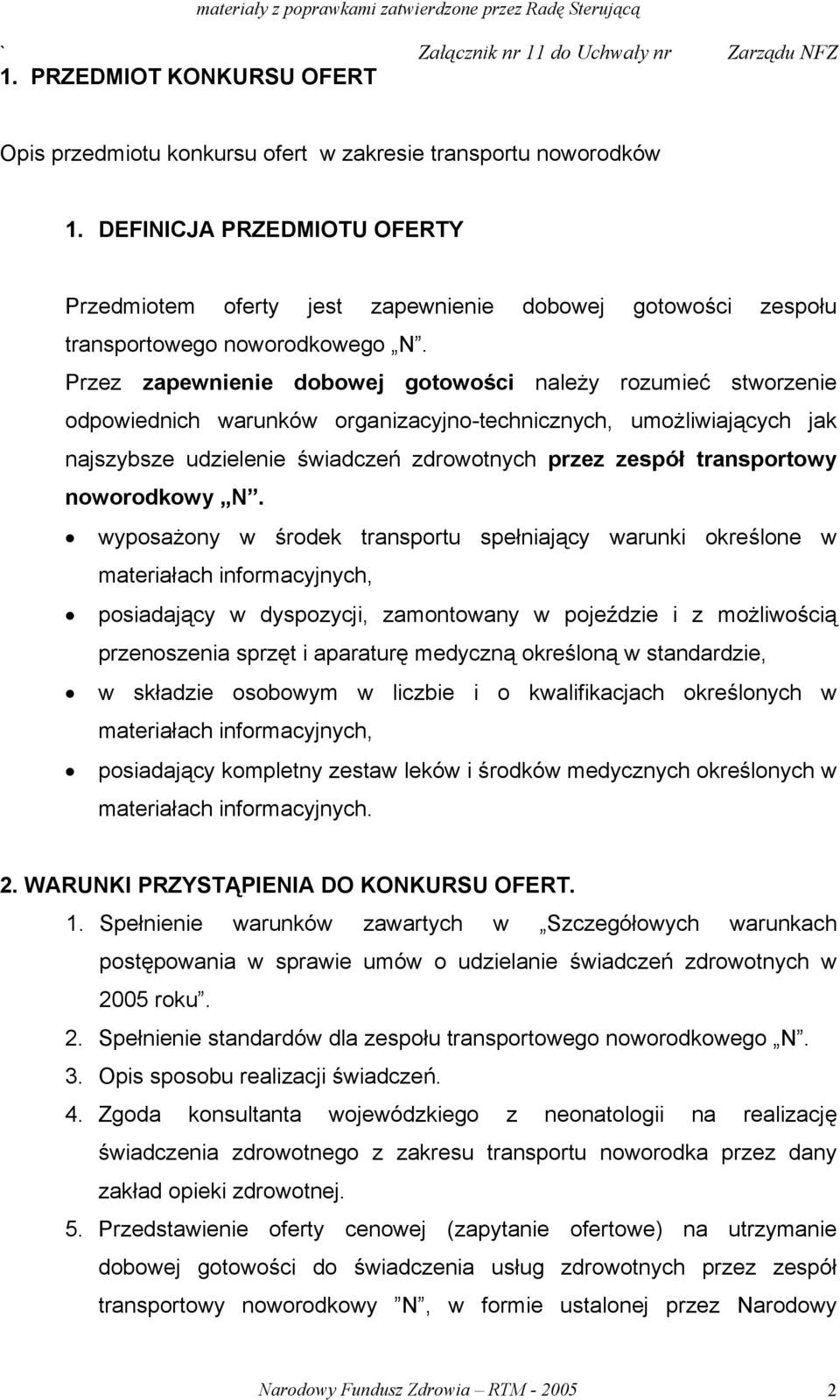 Przez zapewnienie dobowej gotowości należy rozumieć stworzenie odpowiednich warunków organizacyjno-technicznych, umożliwiających jak najszybsze udzielenie świadczeń zdrowotnych przez zespół