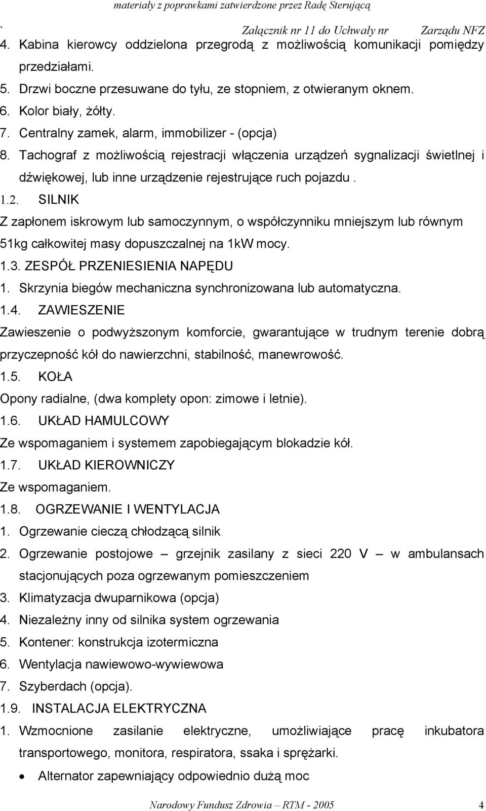 SILNIK Z zapłonem iskrowym lub samoczynnym, o współczynniku mniejszym lub równym 51kg całkowitej masy dopuszczalnej na 1kW mocy. 1.3. ZESPÓŁ PRZENIESIENIA NAPĘDU 1.