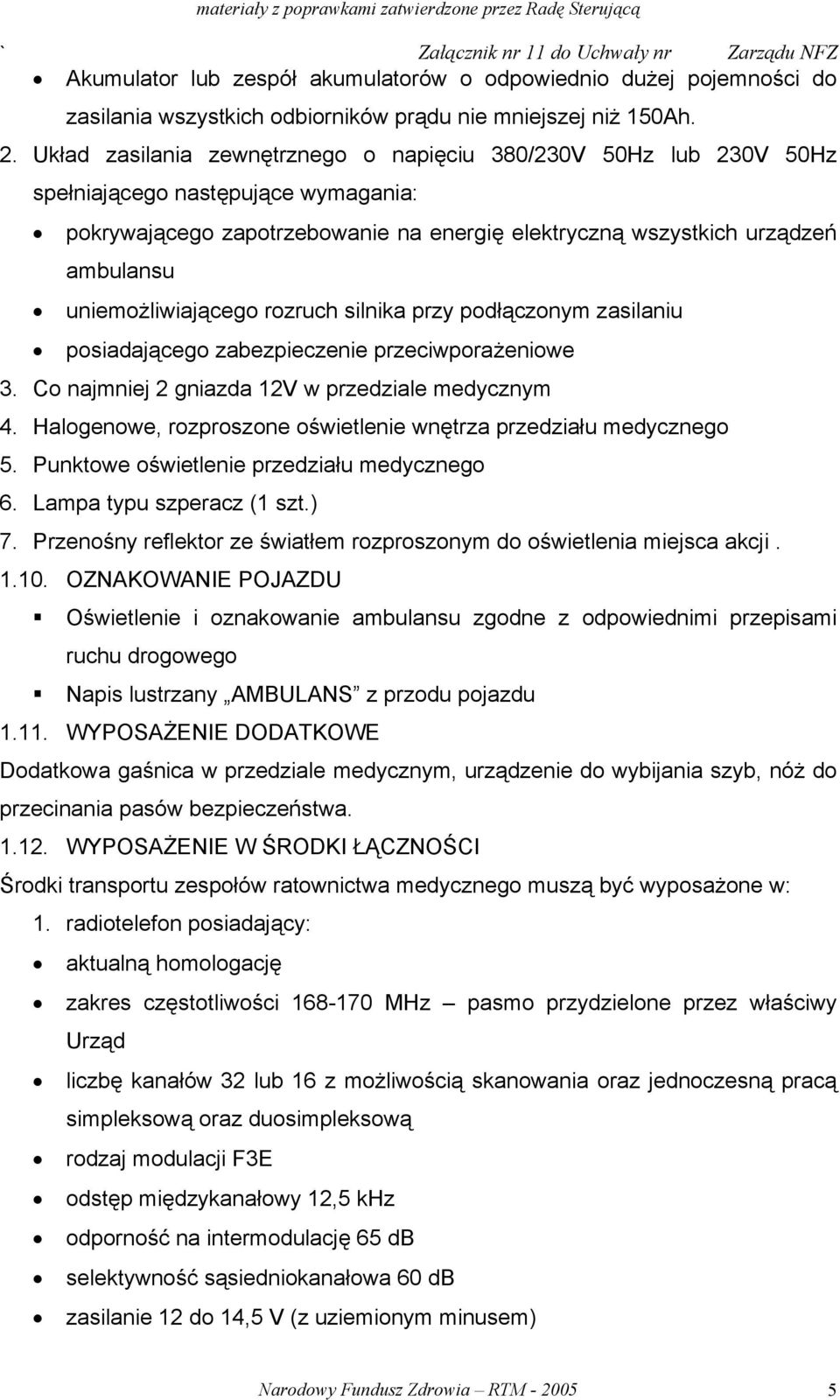 uniemożliwiającego rozruch silnika przy podłączonym zasilaniu posiadającego zabezpieczenie przeciwporażeniowe 3. Co najmniej 2 gniazda 12V w przedziale medycznym 4.