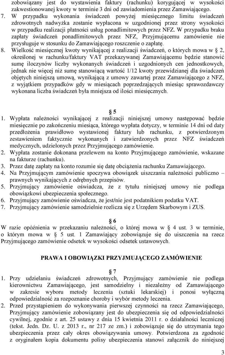 ponadlimitowych przez NFZ. W przypadku braku zapłaty świadczeń ponadlimitowych przez NFZ, Przyjmującemu zamówienie nie przysługuje w stosunku do Zamawiającego roszczenie o zapłatę. 8.