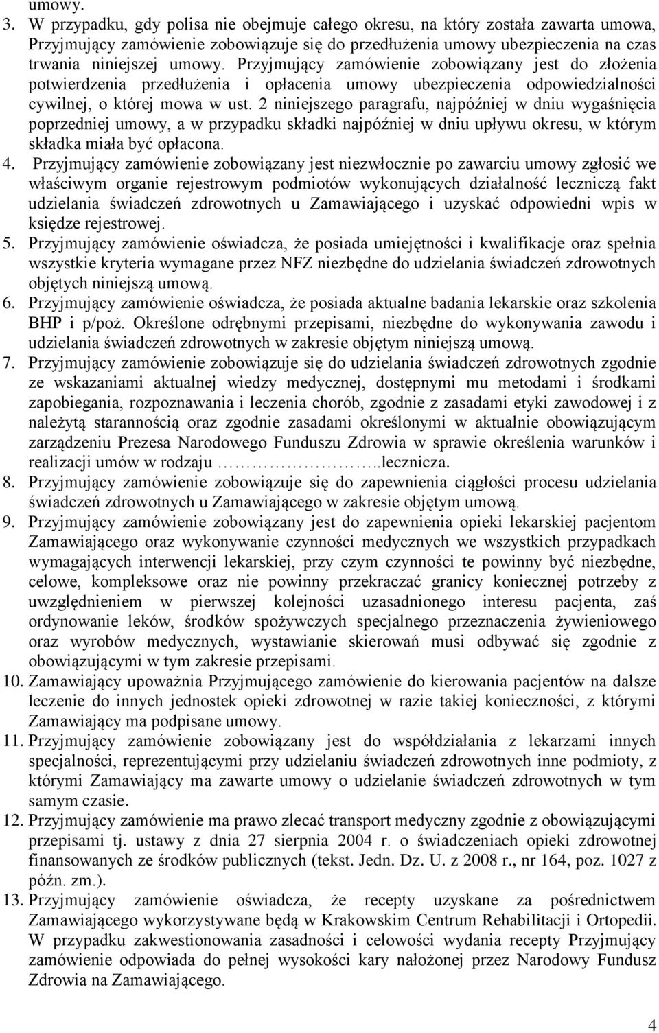 Przyjmujący zamówienie zobowiązany jest do złożenia potwierdzenia przedłużenia i opłacenia umowy ubezpieczenia odpowiedzialności cywilnej, o której mowa w ust.