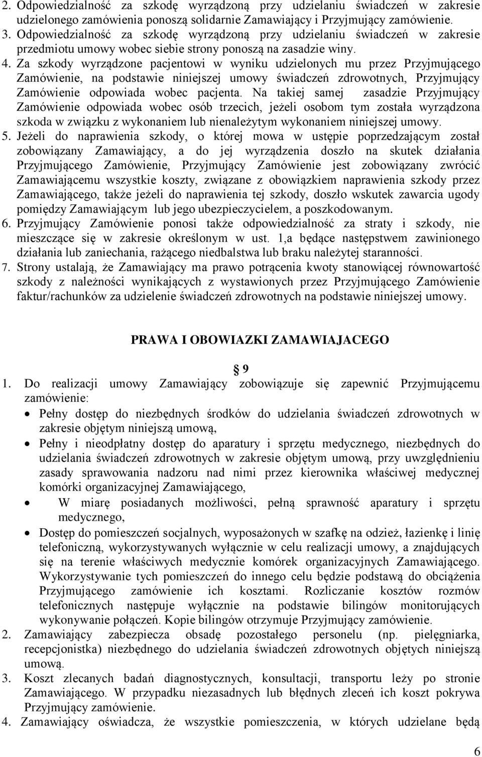 Za szkody wyrządzone pacjentowi w wyniku udzielonych mu przez Przyjmującego Zamówienie, na podstawie niniejszej umowy świadczeń zdrowotnych, Przyjmujący Zamówienie odpowiada wobec pacjenta.