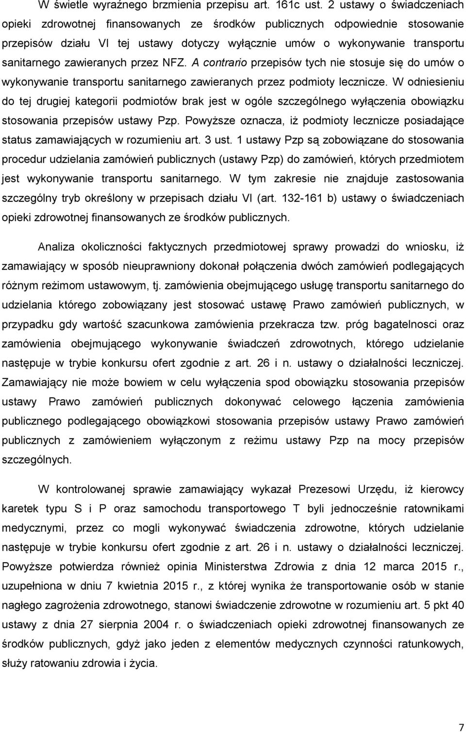 zawieranych przez NFZ. A contrario przepisów tych nie stosuje się do umów o wykonywanie transportu sanitarnego zawieranych przez podmioty lecznicze.